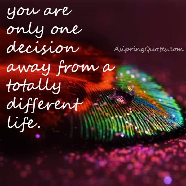 You are only one decision away