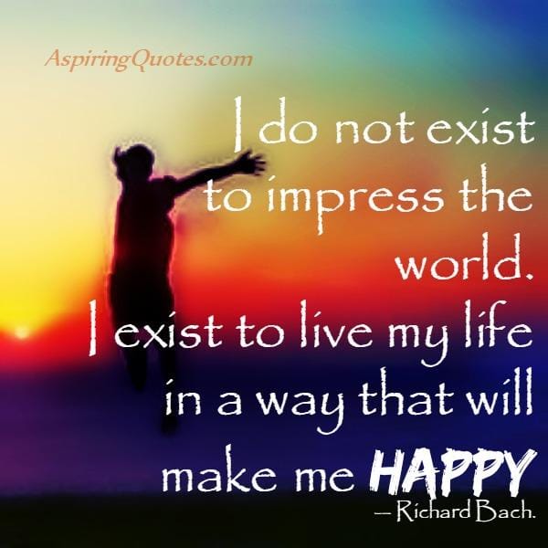 Don't exist to impress the world