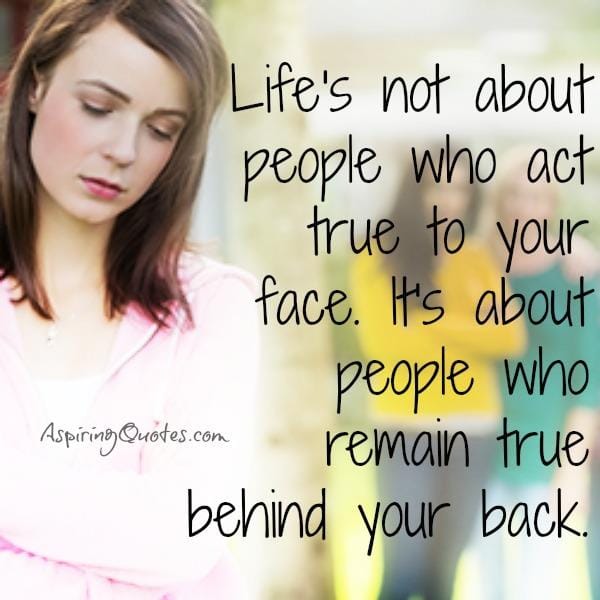 Life's not about people who act true to your face