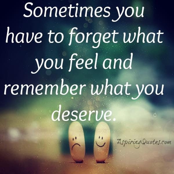 Sometimes you have to forget what you feel