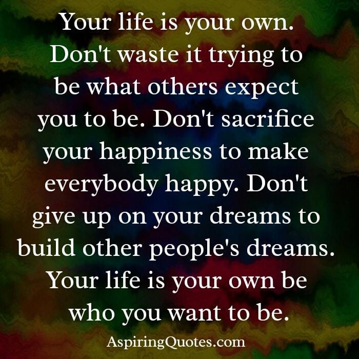 Don't sacrifice your happiness to make everybody happy
