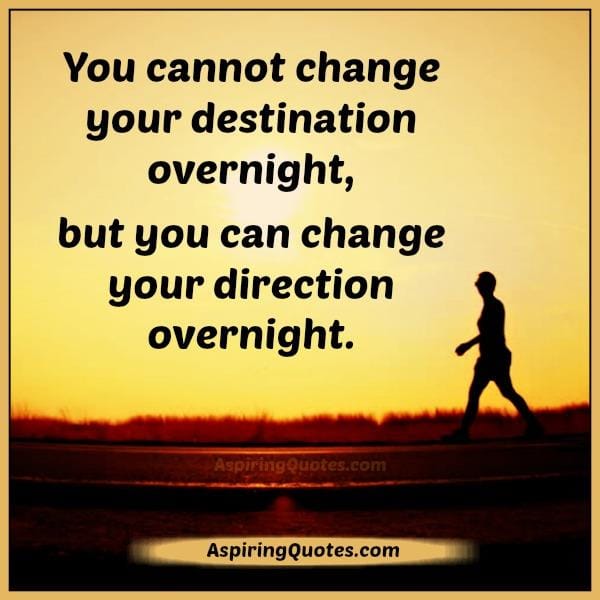 You can't change your destination overnight