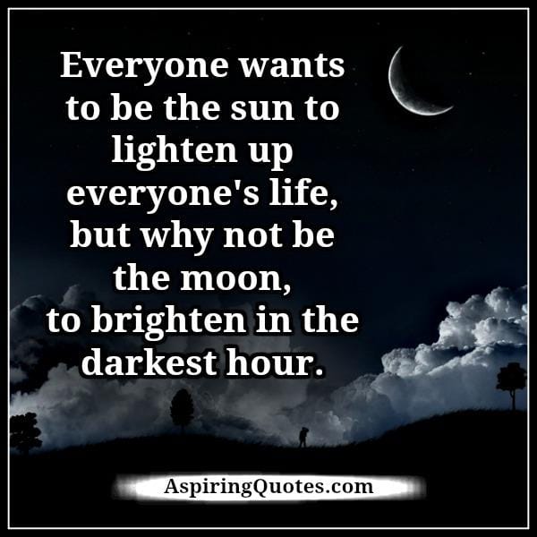 Everyone wants to be the sun to lighten up everyone's life