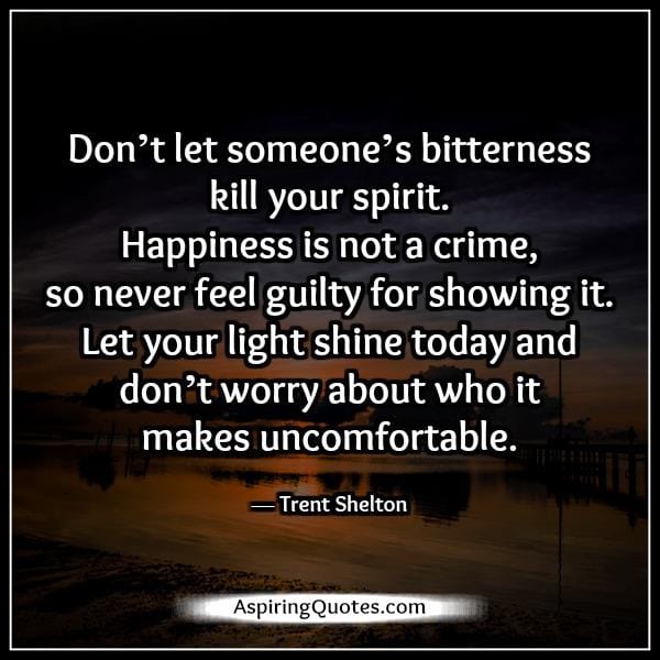 Don't let someone's bitterness kill your spirit
